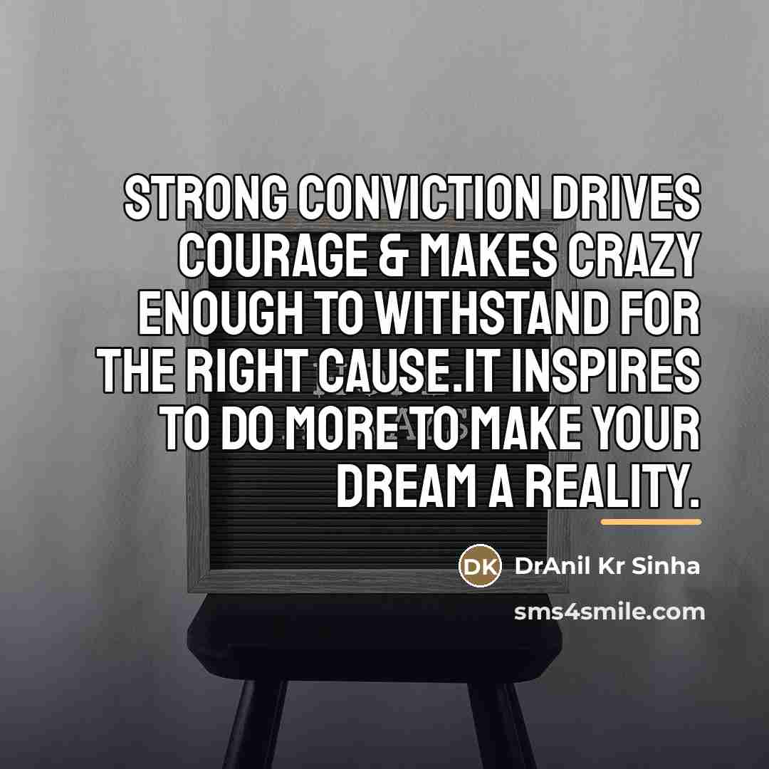 “Strong conviction drives courage & makes crazy enough to withstand…” quote by DrAnil Kr Sinha