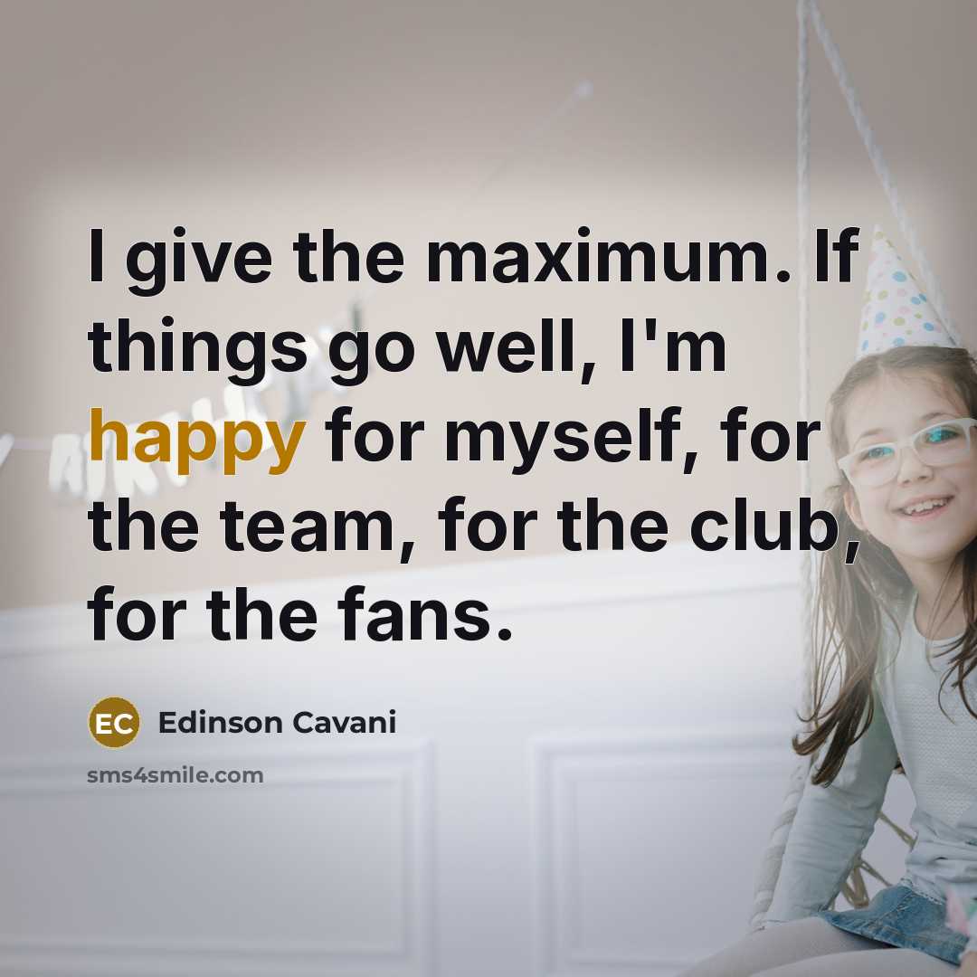 “I give the maximum. If things go well, I'm happy…” quote by Edinson Cavani