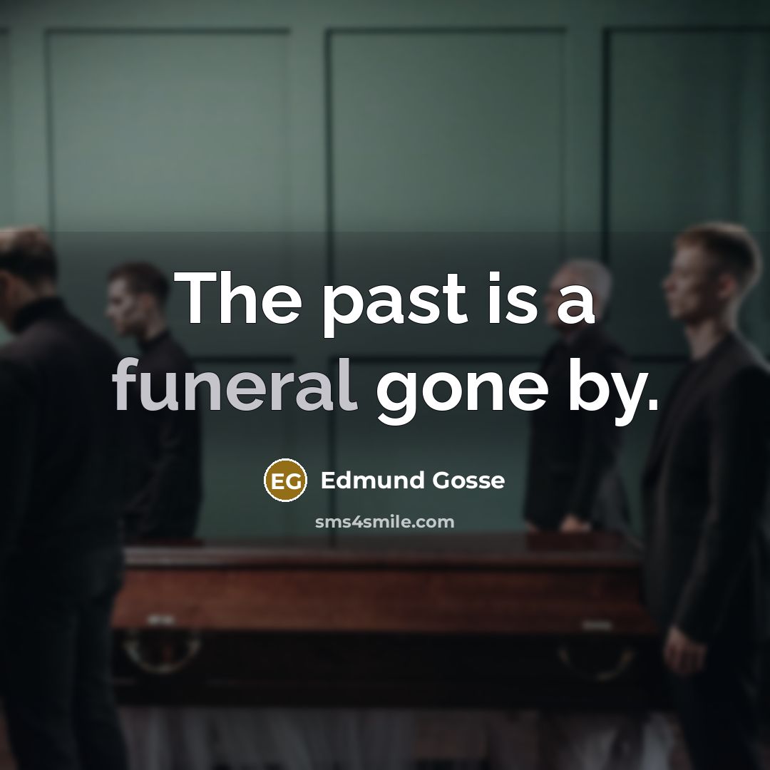 “The past is a funeral gone by.…” quote by Edmund Gosse