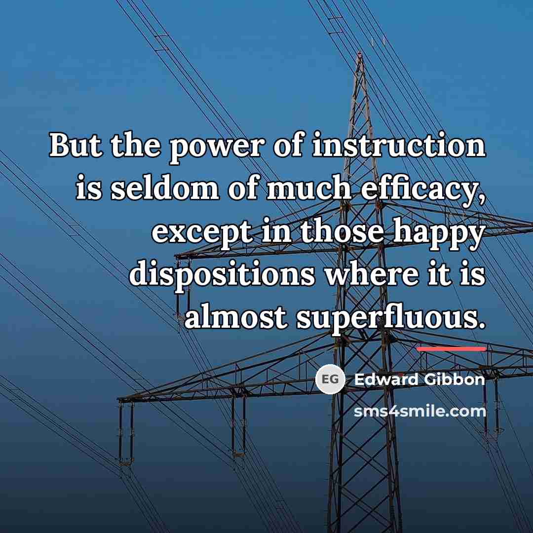 “But the power of instruction is seldom of much efficacy,…” quote by Edward Gibbon