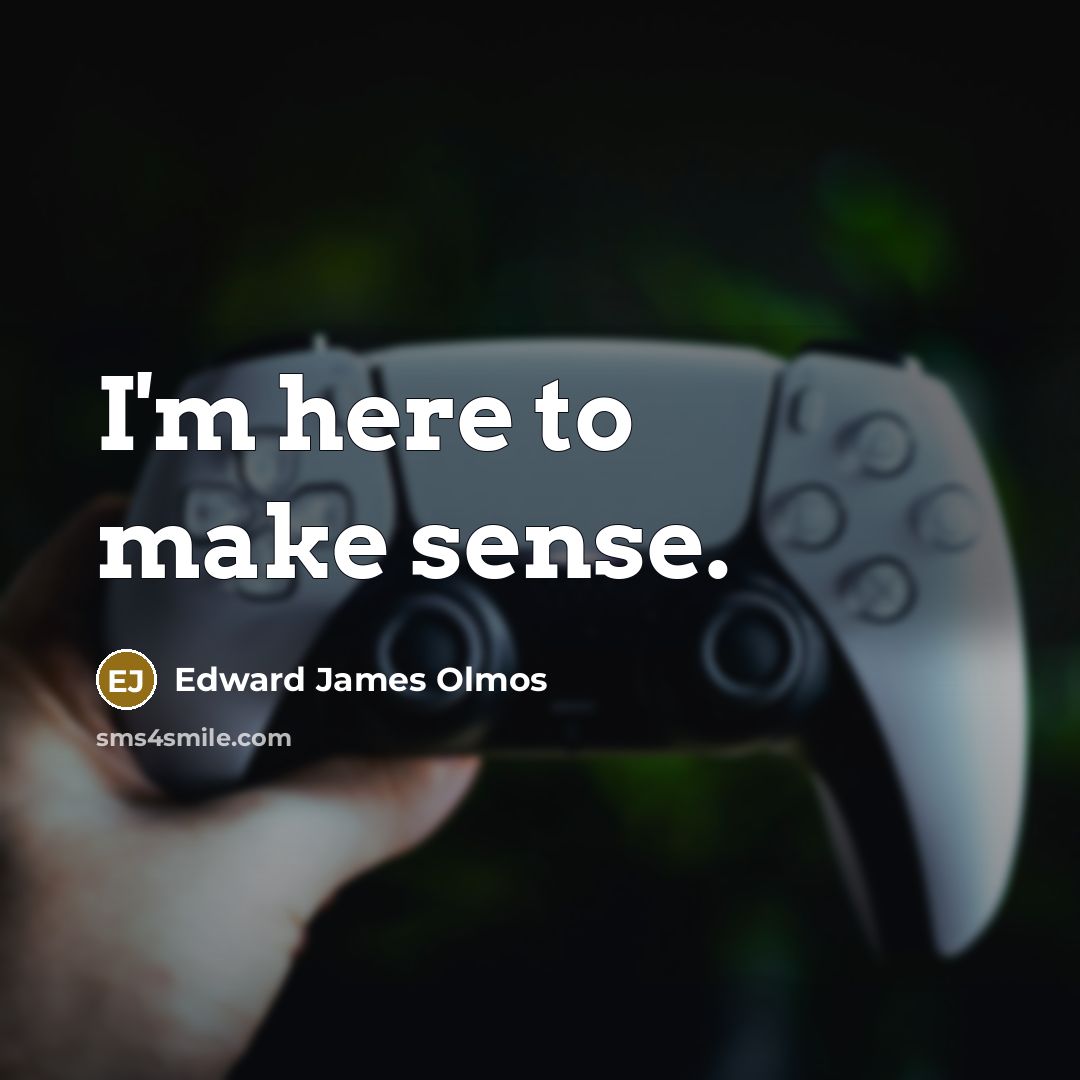 “I'm here to make sense.…” quote by Edward James Olmos