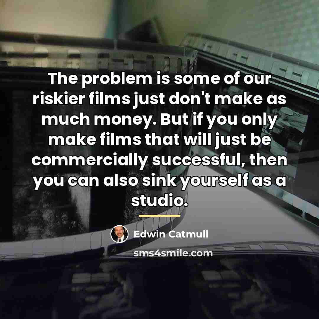 “The problem is some of our riskier films just don't…” quote by Edwin Catmull