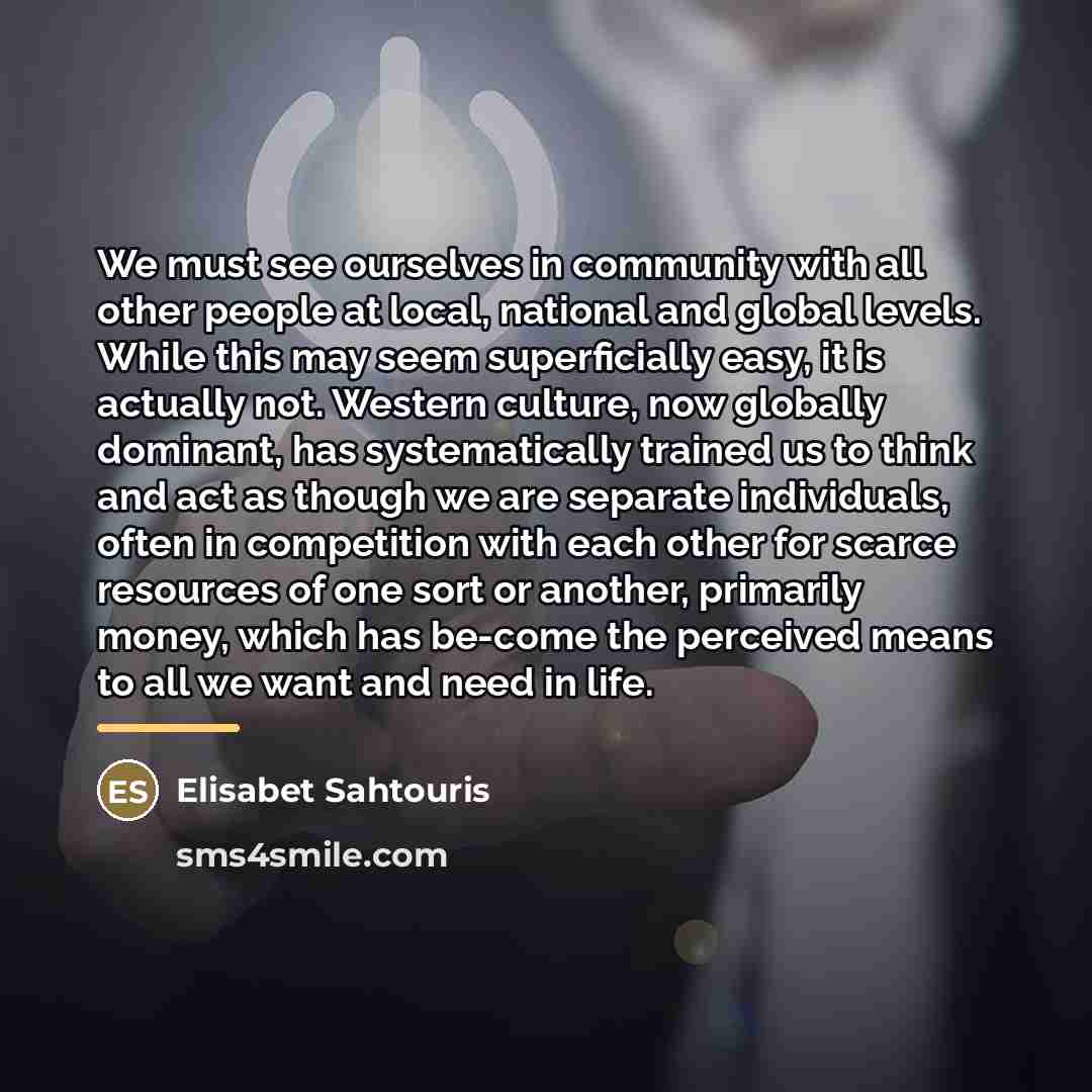 “We must see ourselves in community with all other people…” quote by Elisabet Sahtouris