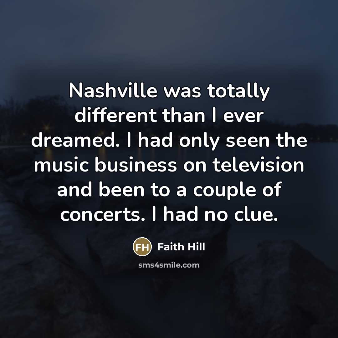“Nashville was totally different than I ever dreamed. I had…” quote by Faith Hill