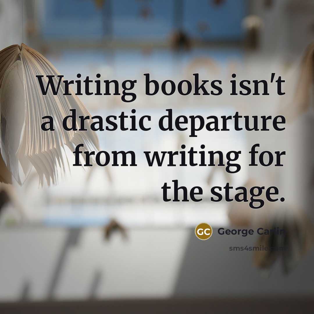 “Writing books isn't a drastic departure from writing for the…” quote by George Carlin