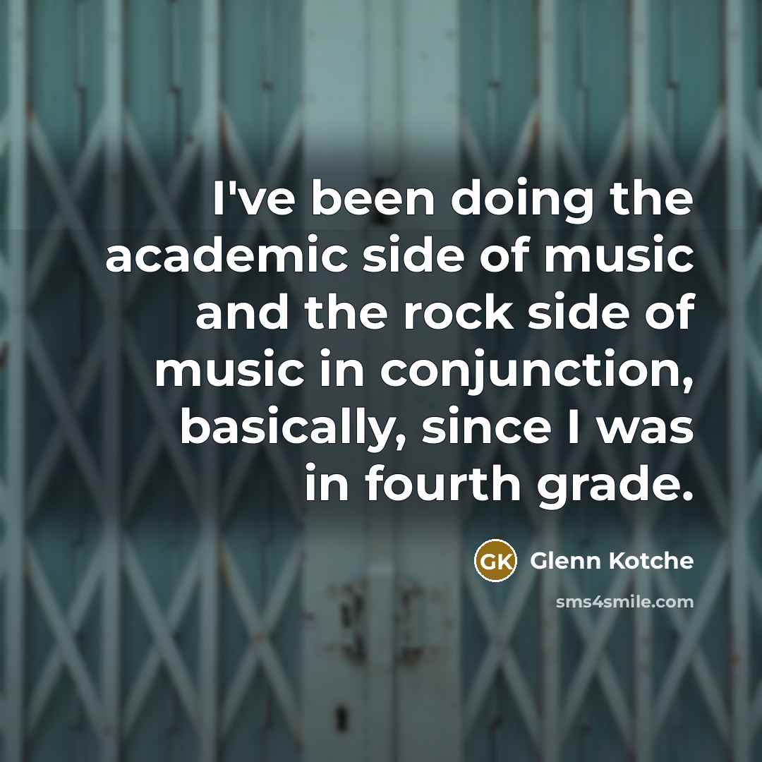 “I've been doing the academic side of music and the…” quote by Glenn Kotche