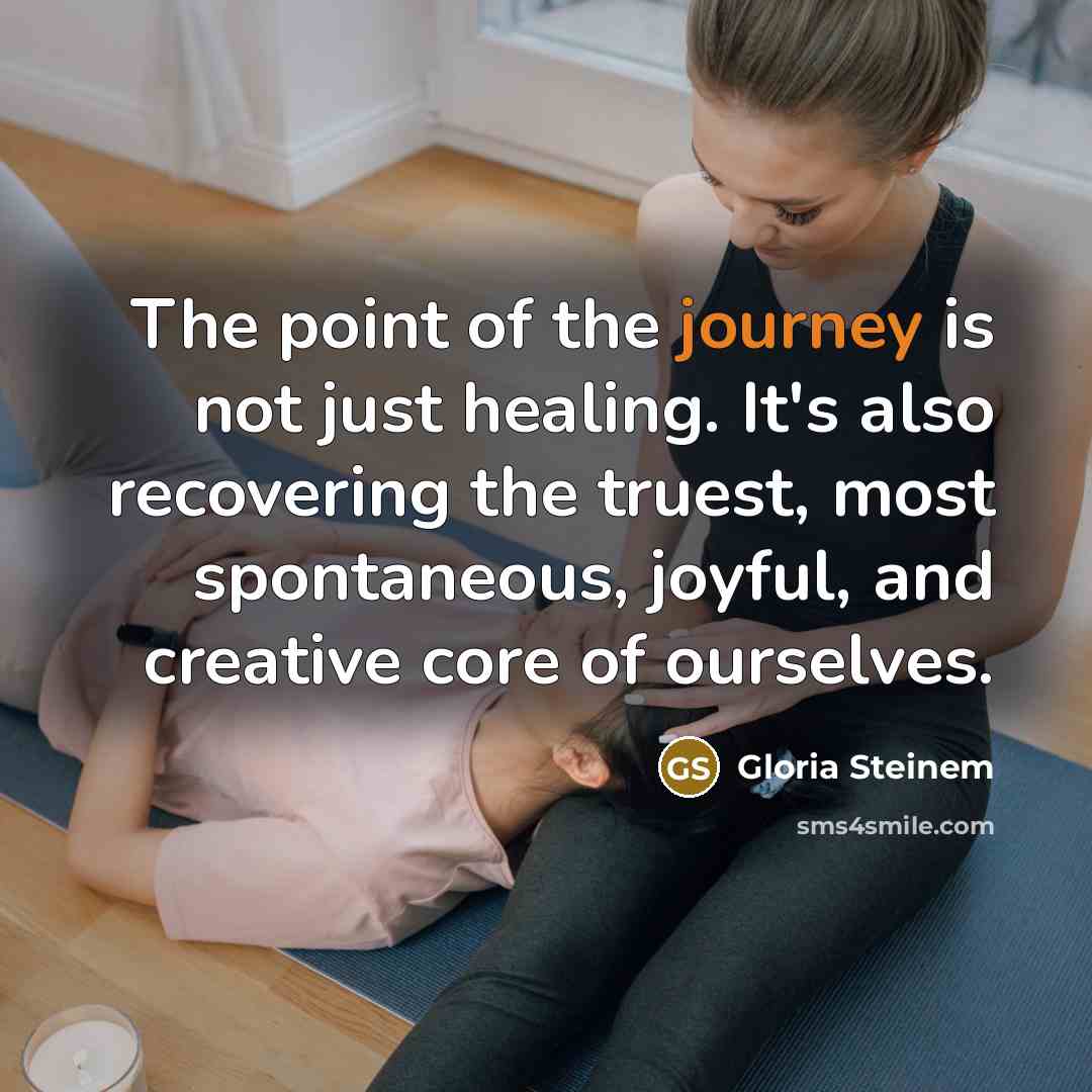 “The point of the journey is not just healing. It's…” quote by Gloria Steinem