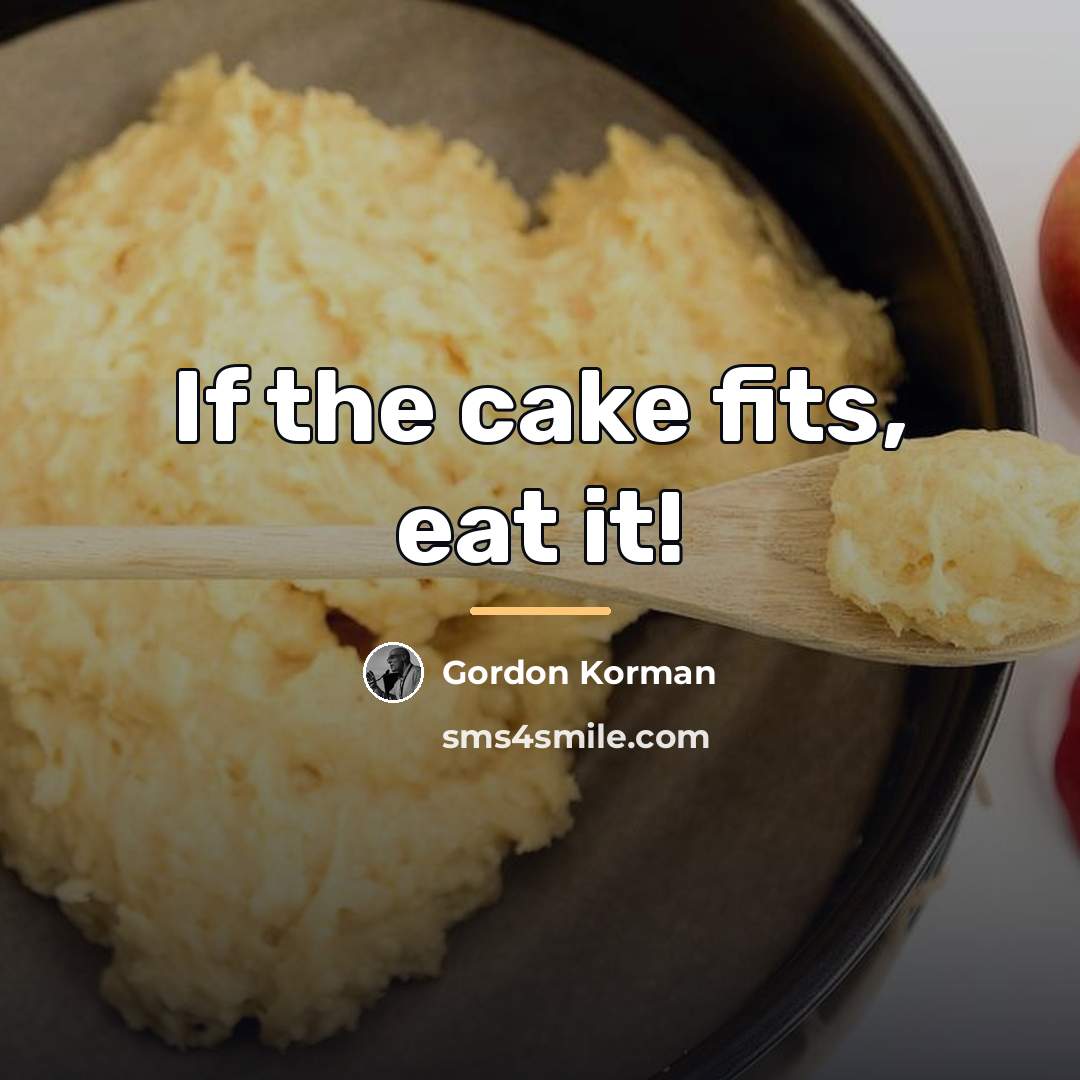 “If the cake fits, eat it!…” quote by Gordon Korman