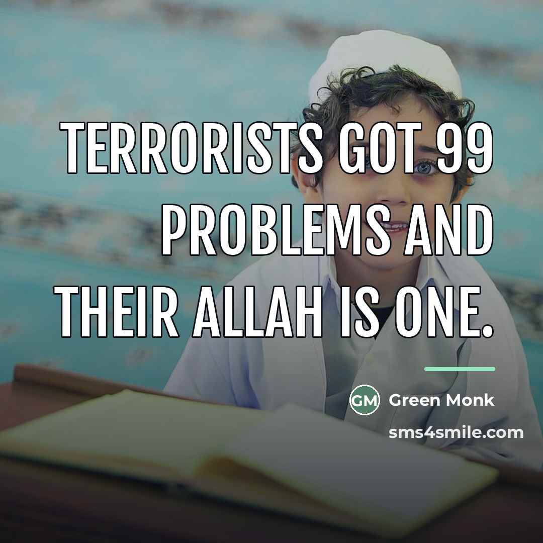 “Terrorists got 99 problems and their Allah is one.…” quote by Green Monk