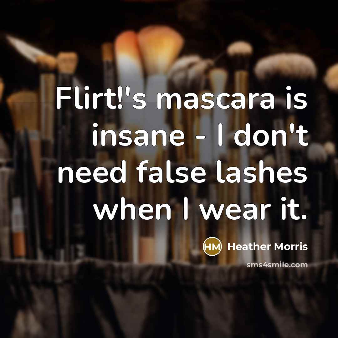 “Flirt!'s mascara is insane - I don't need false lashes…” quote by Heather Morris