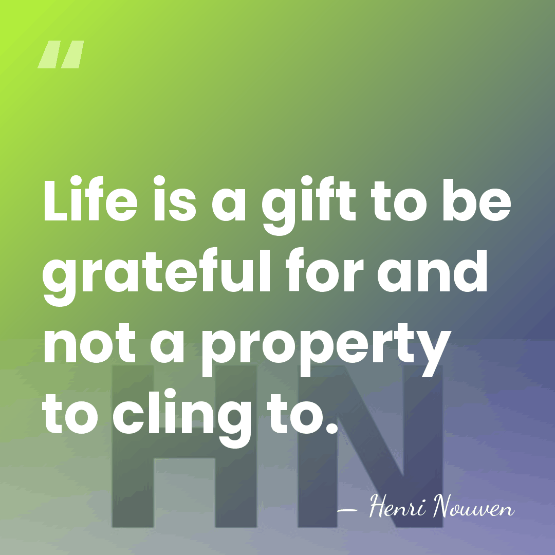 Life is a gift to be grateful for and not a property&hellip; - Henri Nouwen