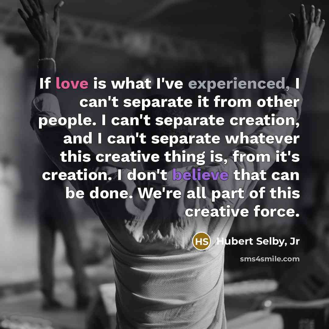 “If love is what I've experienced, I can't separate it…” quote by Hubert Selby, Jr