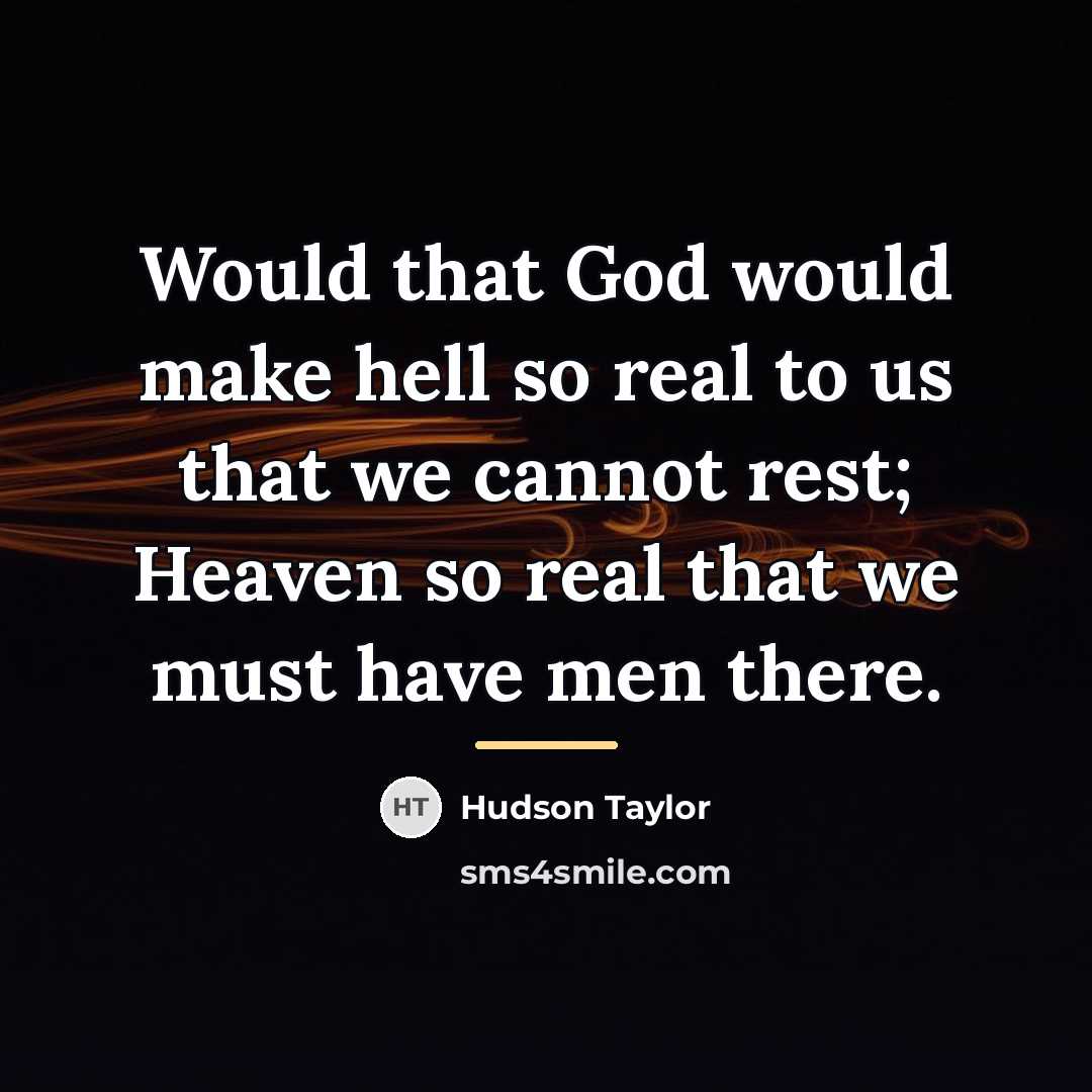“Would that God would make hell so real to us…” quote by Hudson Taylor