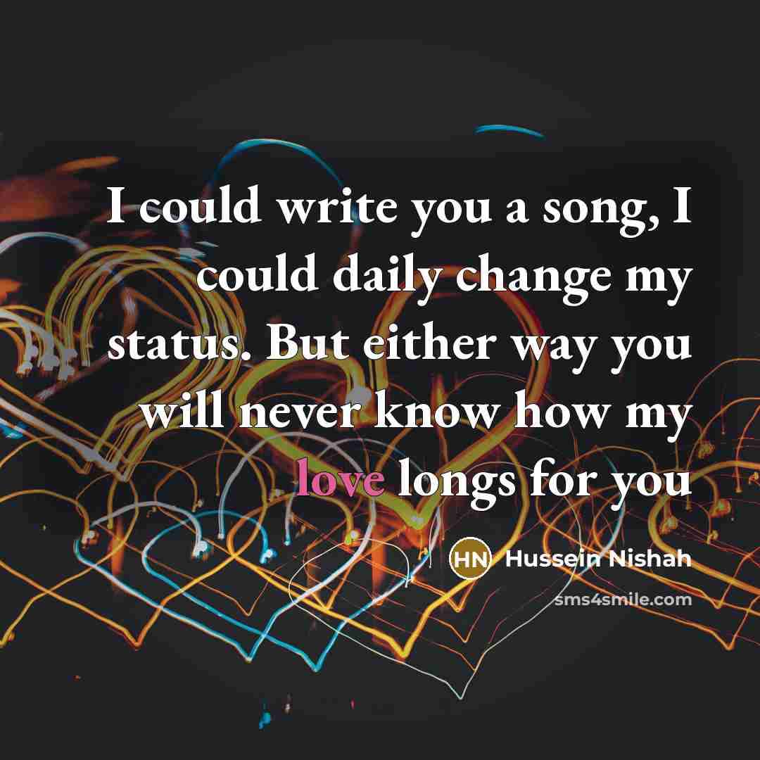 “I could write you a song, I could daily change…” quote by Hussein Nishah