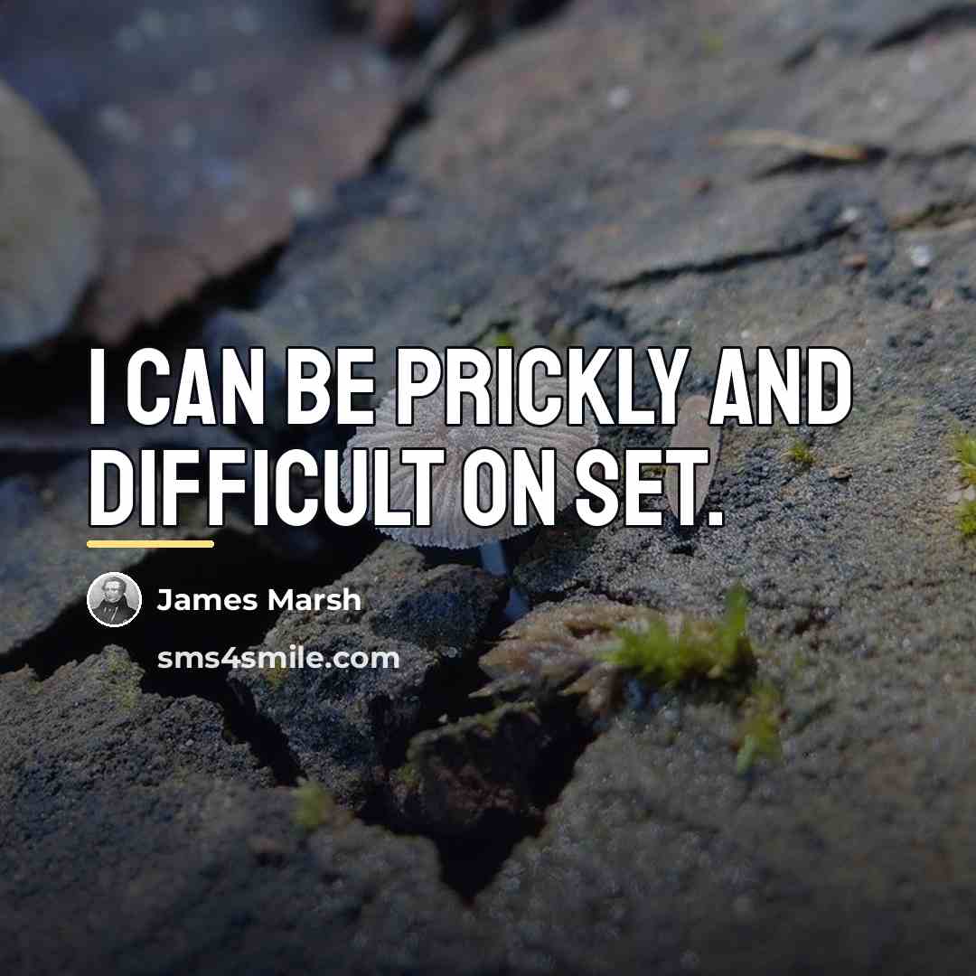 “I can be prickly and difficult on set.…” quote by James Marsh