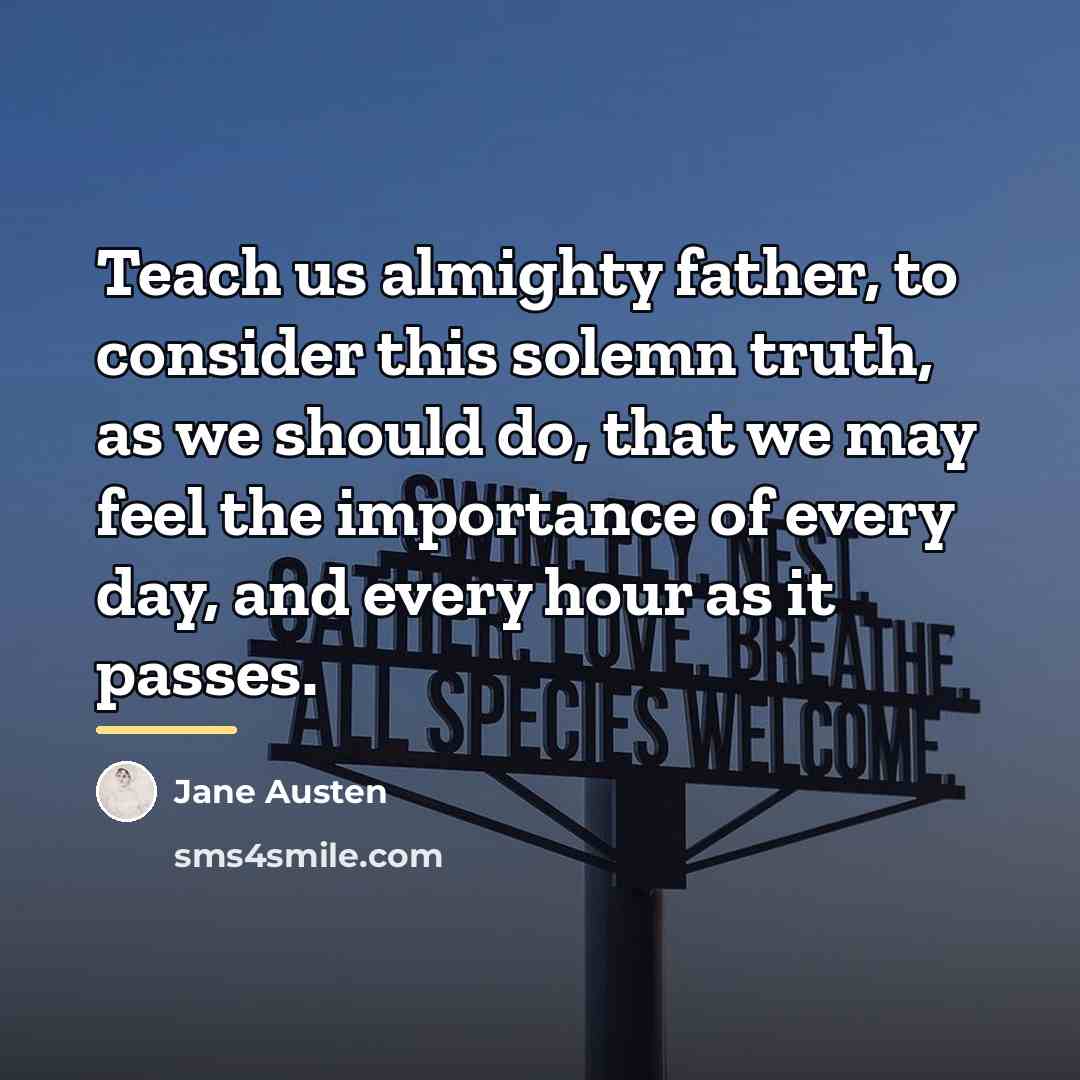 “Teach us almighty father, to consider this solemn truth, as…” quote by Jane Austen
