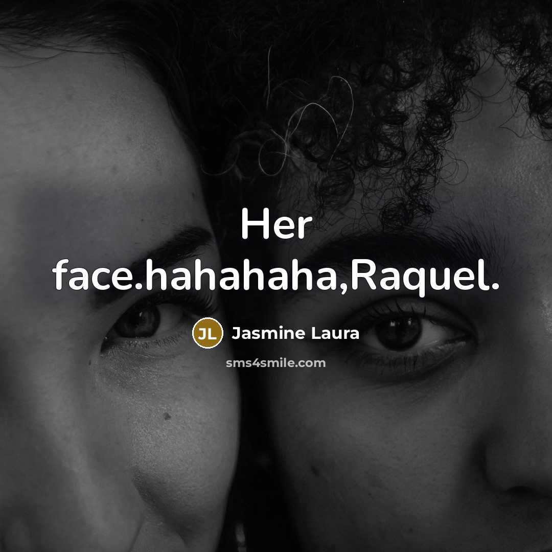 “Her face.hahahaha,Raquel.…” quote by Jasmine Laura