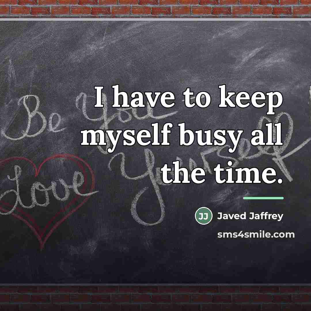 “I have to keep myself busy all the time.…” quote by Javed Jaffrey
