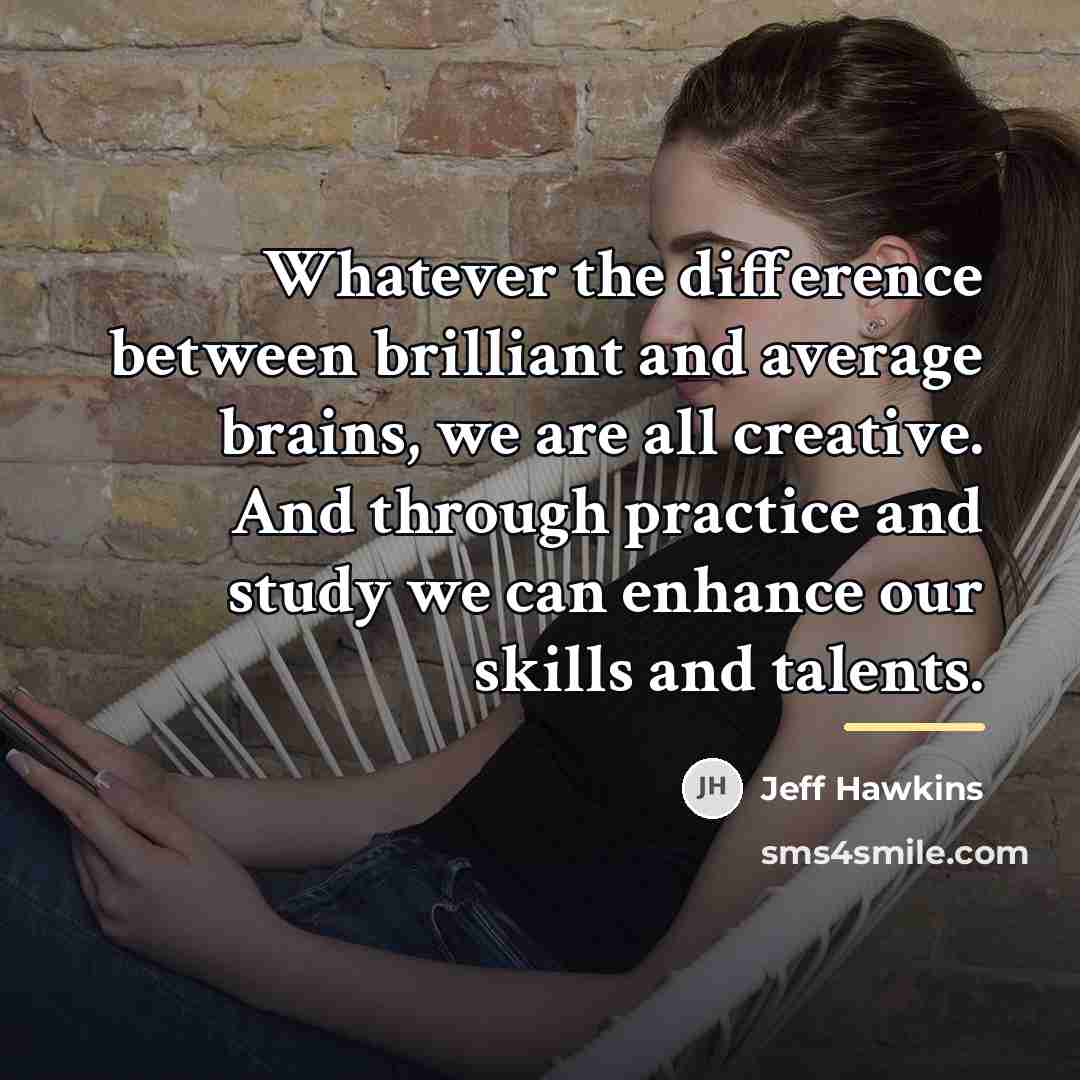 “Whatever the difference between brilliant and average brains, we are…” quote by Jeff Hawkins
