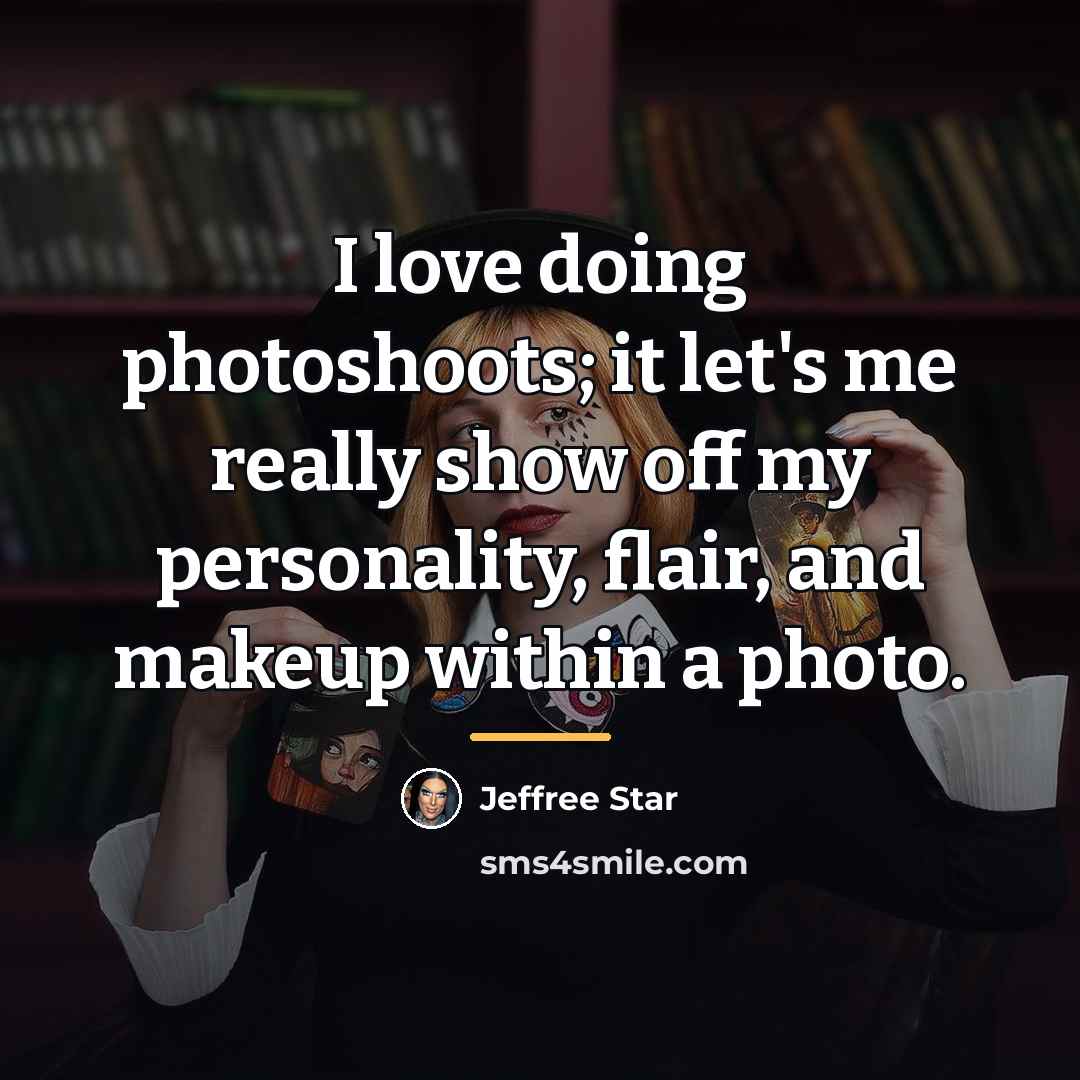 “I love doing photoshoots; it let's me really show off…” quote by Jeffree Star