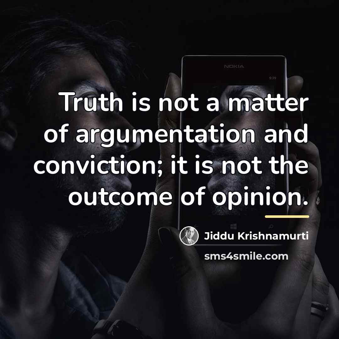 “Truth is not a matter of argumentation and conviction; it…” quote by Jiddu Krishnamurti