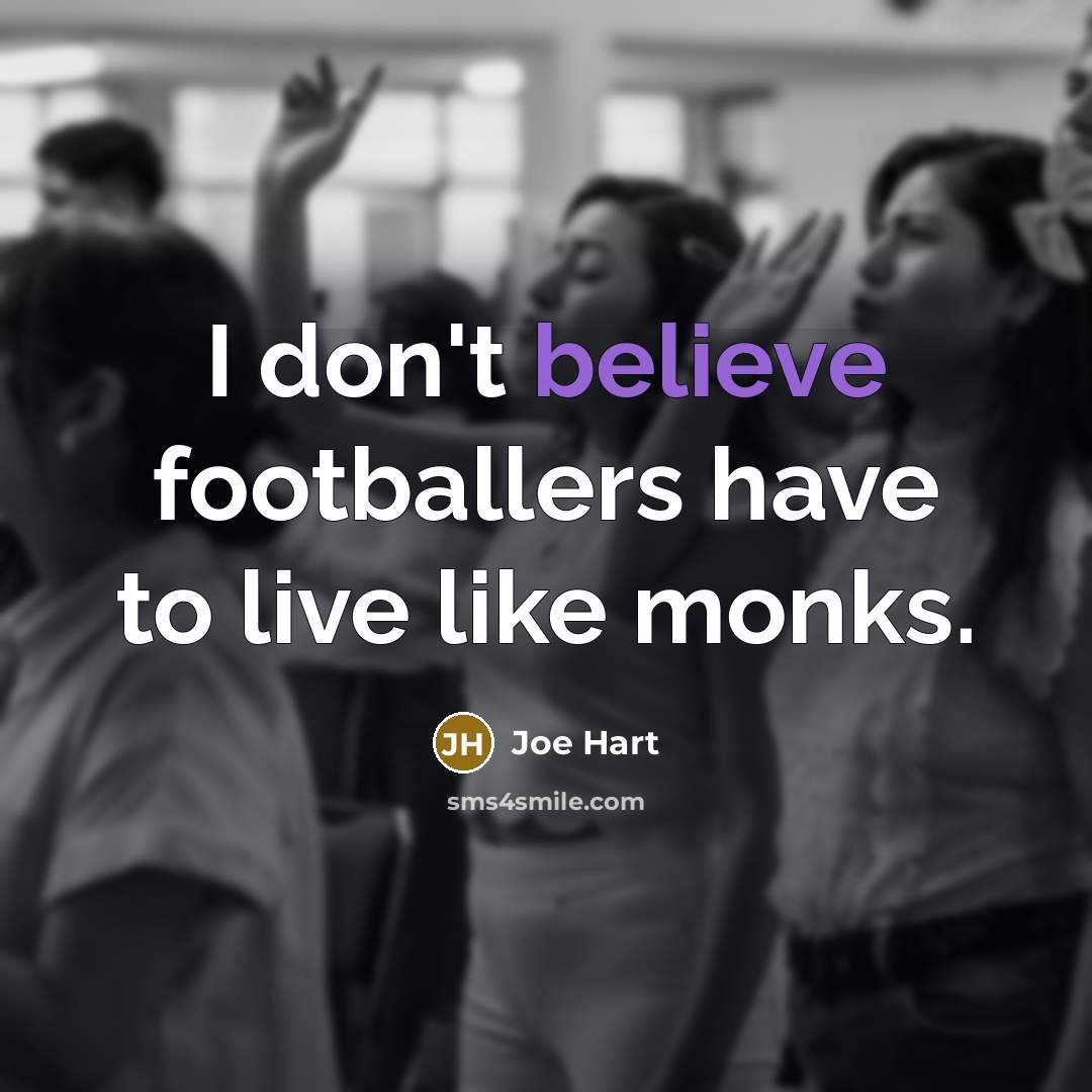 “I don't believe footballers have to live like monks.…” quote by Joe Hart