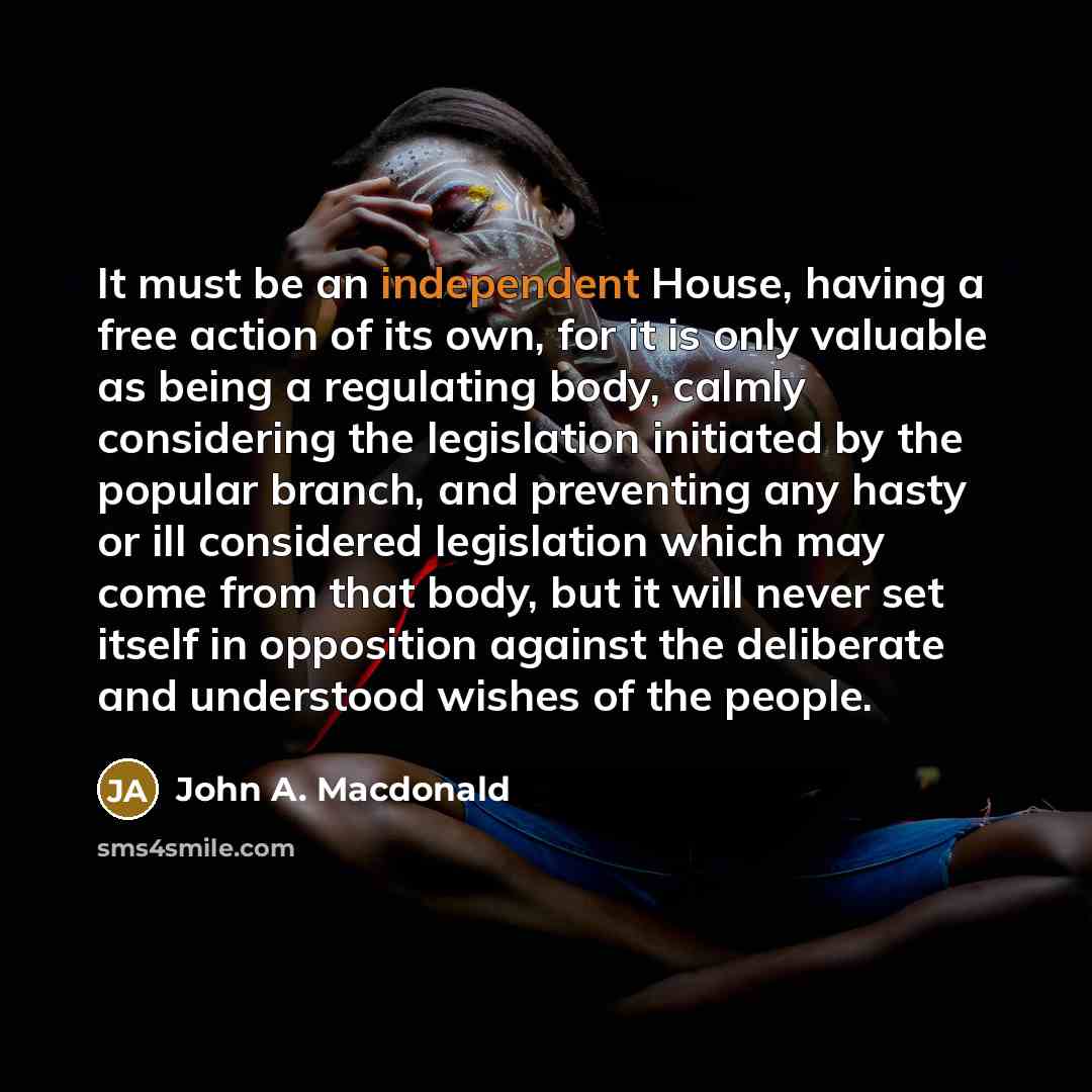 “It must be an independent House, having a free action…” quote by John A. Macdonald