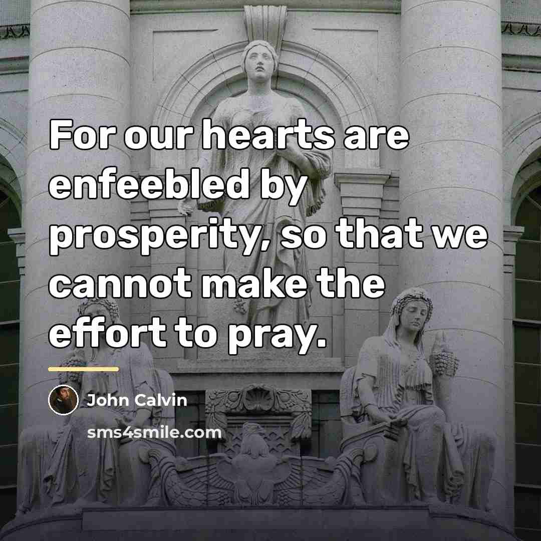 “For our hearts are enfeebled by prosperity, so that we…” quote by John Calvin
