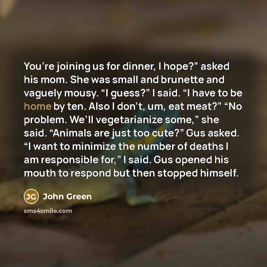 “You’re joining us for dinner, I hope?” asked his mom.…” quote by John Green