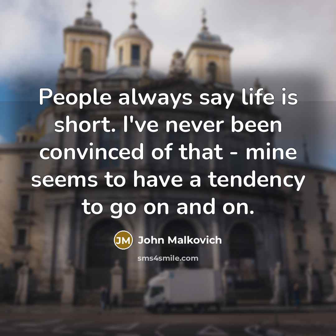 “People always say life is short. I've never been convinced…” quote by John Malkovich