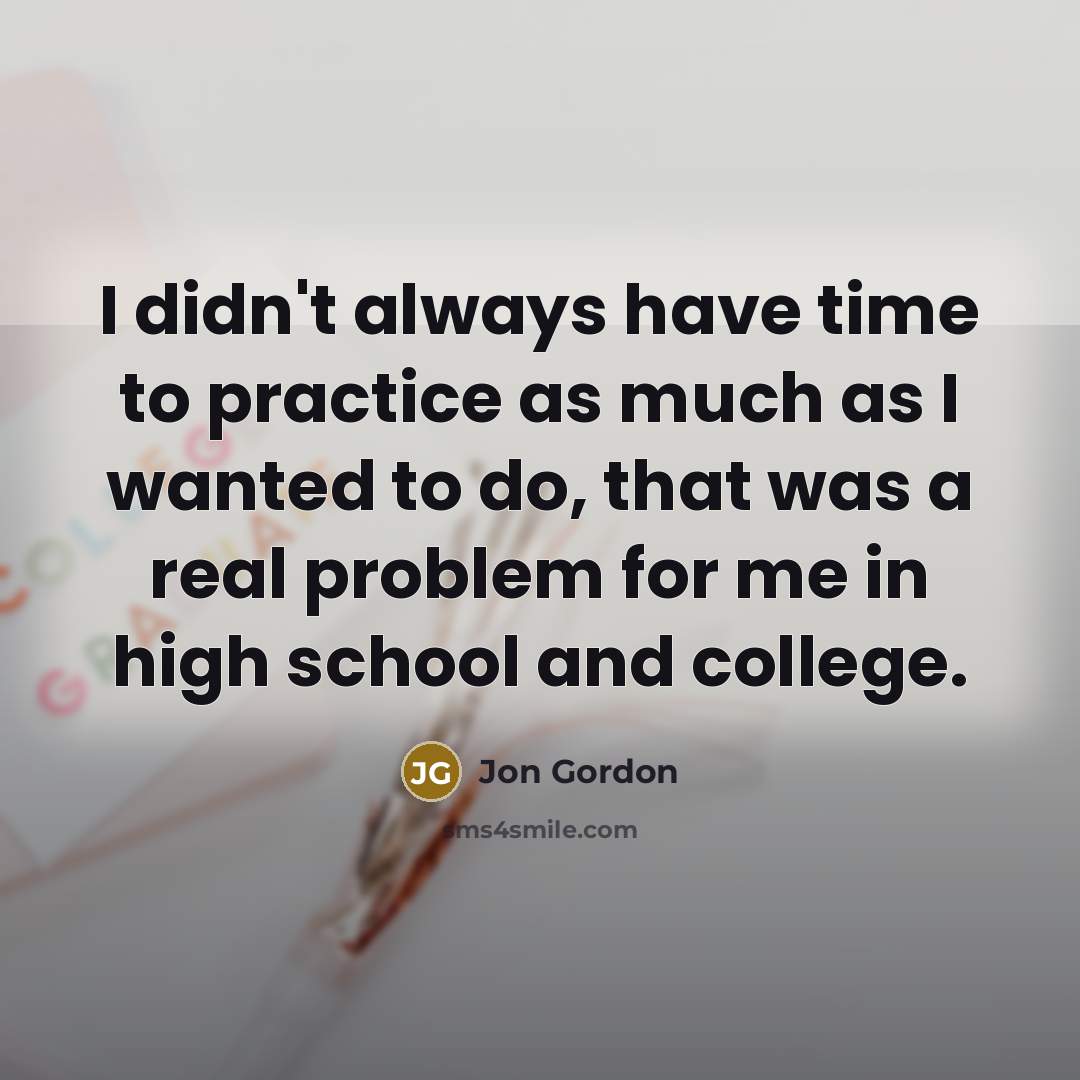 “I didn't always have time to practice as much as…” quote by Jon Gordon