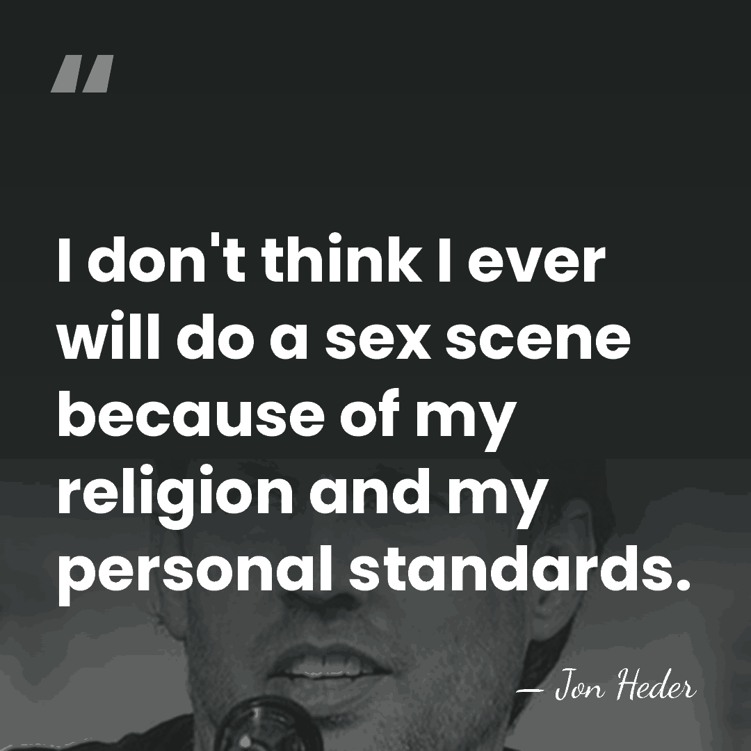 I don't think I ever will do a sex scene because of&hellip; - Jon Heder