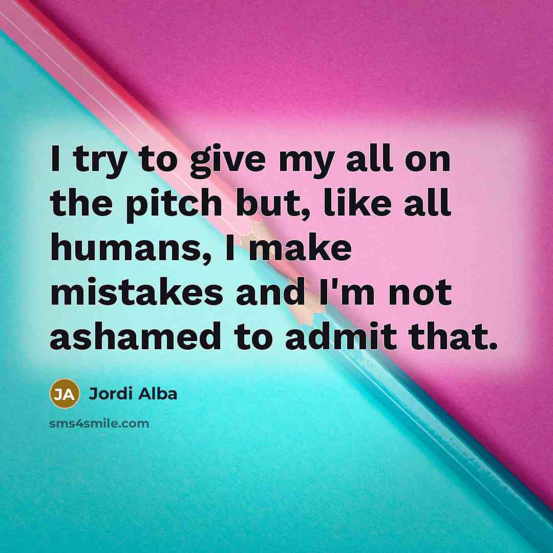 “I try to give my all on the pitch but,…” quote by Jordi Alba