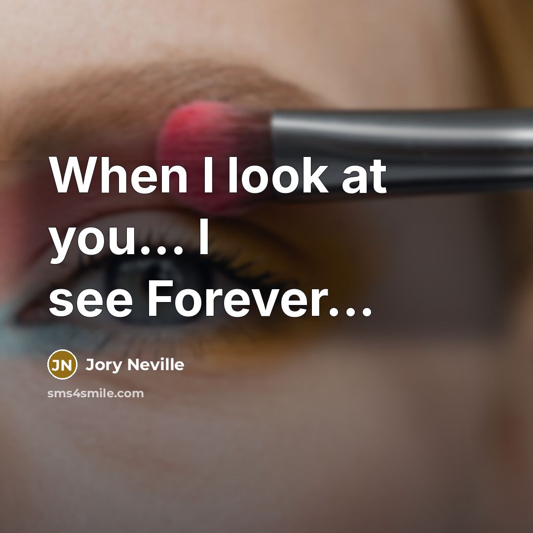 “When I look at you... I see Forever...” quote by Jory Neville