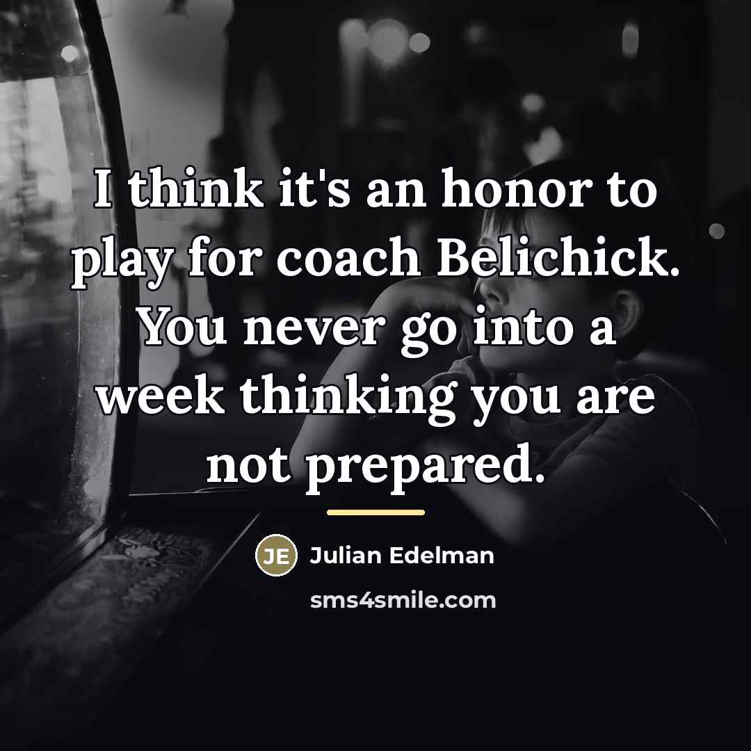 “I think it's an honor to play for coach Belichick.…” quote by Julian Edelman