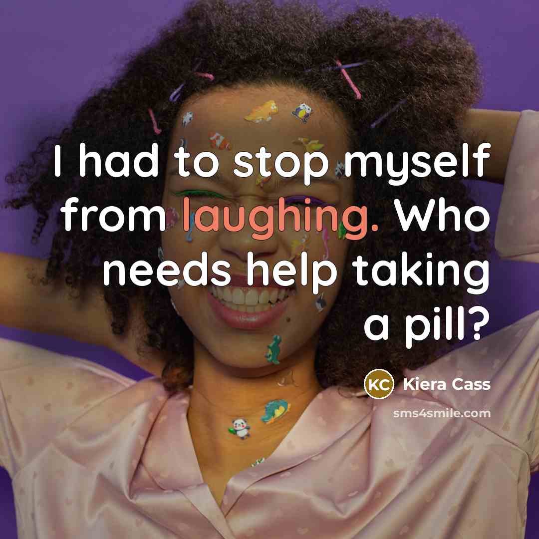 “I had to stop myself from laughing. Who needs help taking a pill?” quote by Kiera Cass