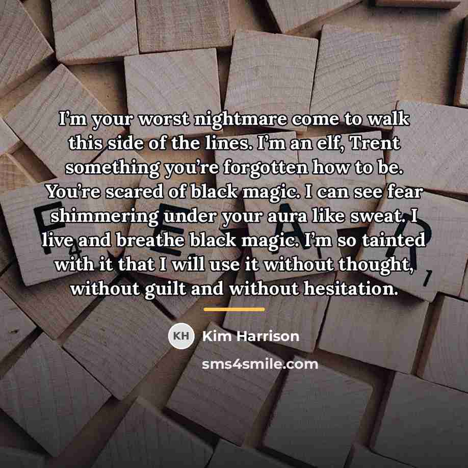“I’m your worst nightmare come to walk this side of…” quote by Kim Harrison