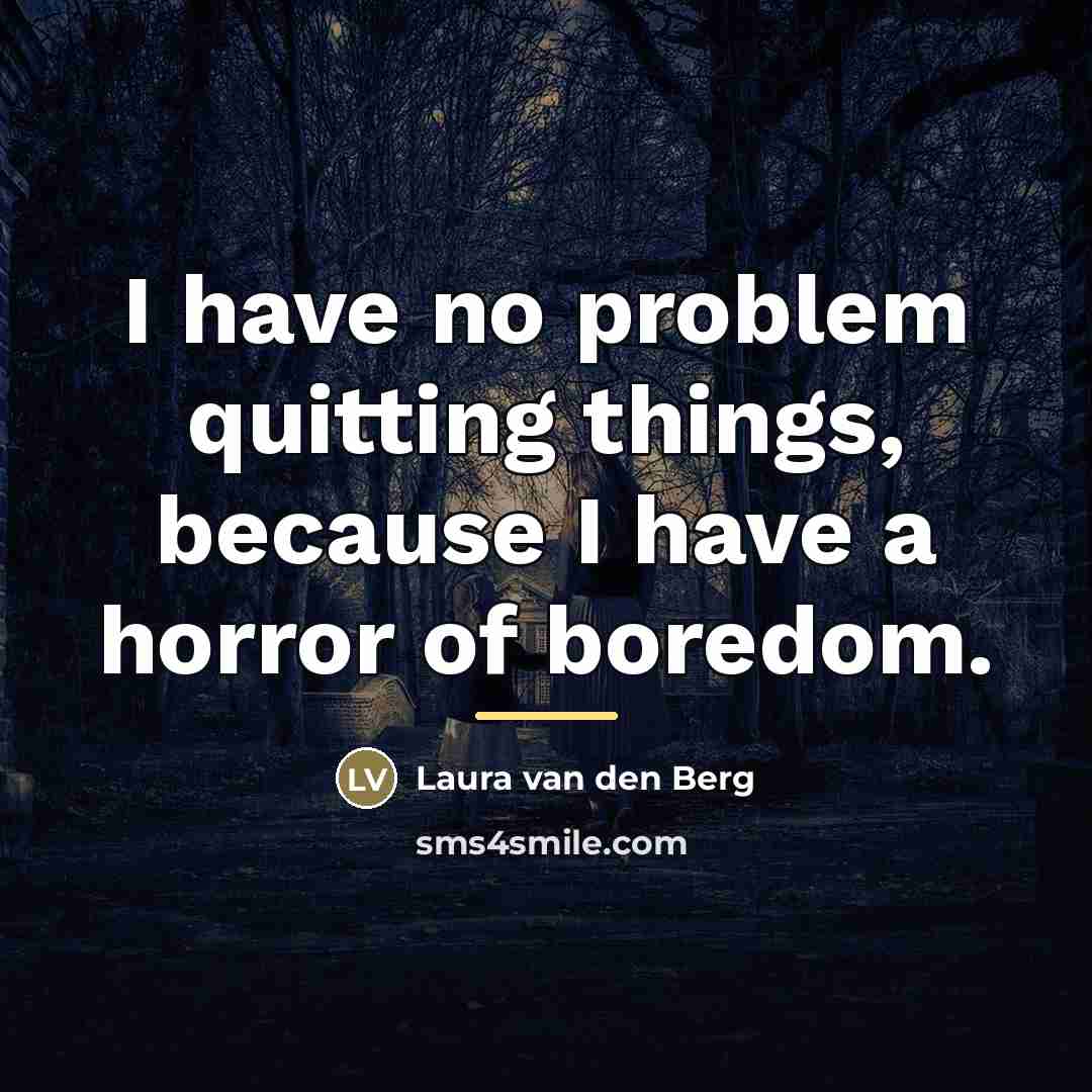 “I have no problem quitting things, because I have a…” quote by Laura van den Berg
