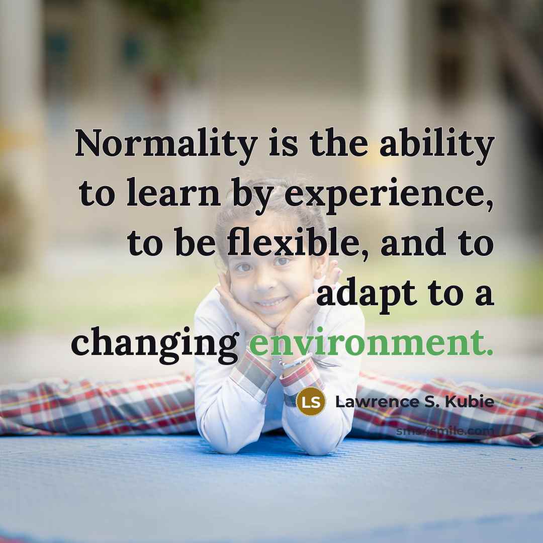 “Normality is the ability to learn by experience, to be…” quote by Lawrence S. Kubie