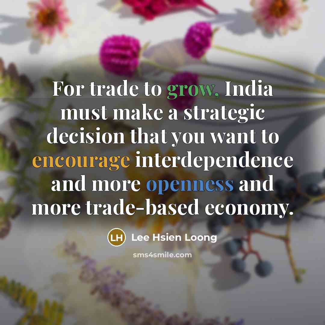 “For trade to grow, India must make a strategic decision…” quote by Lee Hsien Loong