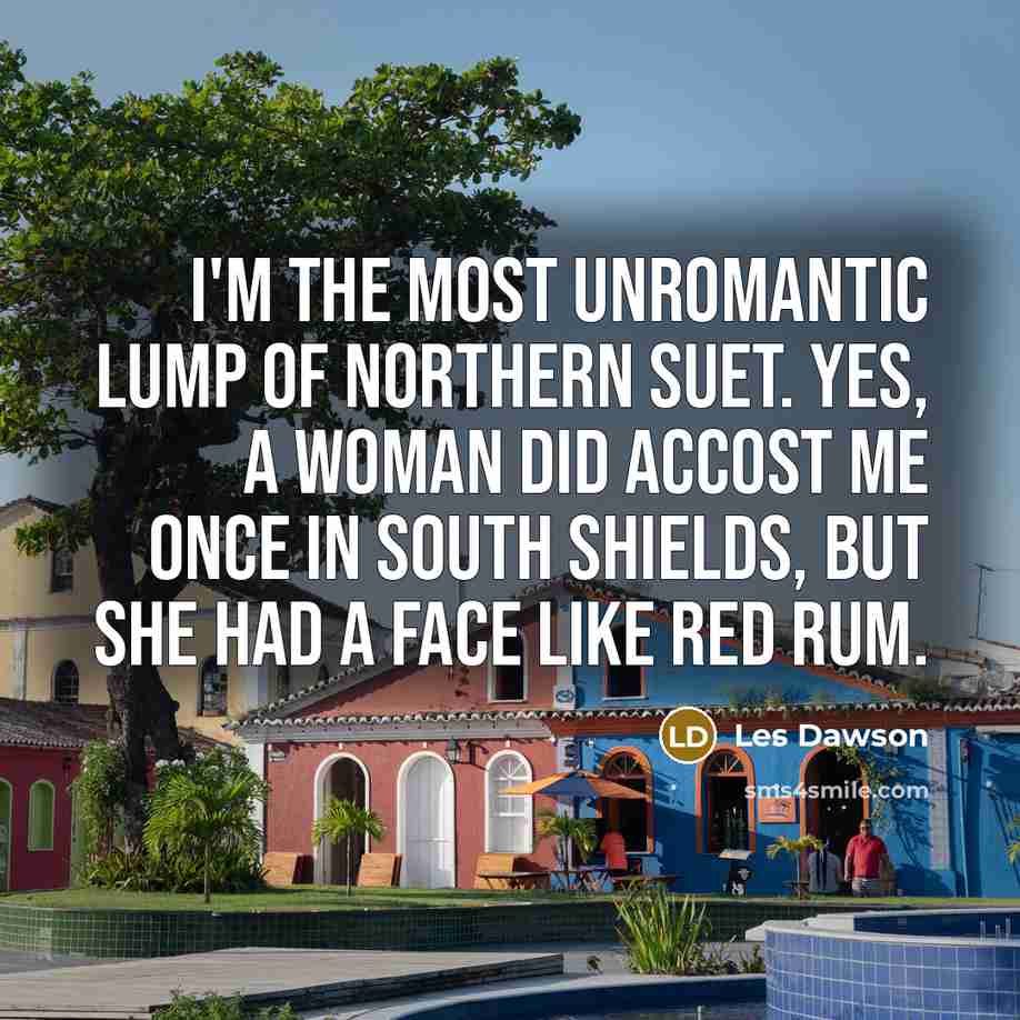 “I'm the most unromantic lump of Northern suet. Yes, a…” quote by Les Dawson