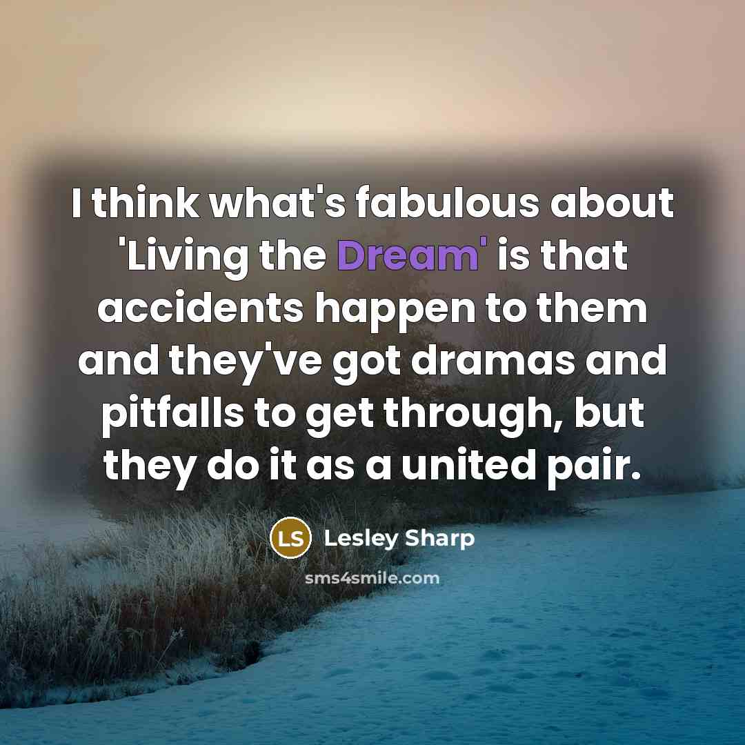 “I think what's fabulous about 'Living the Dream' is that…” quote by Lesley Sharp