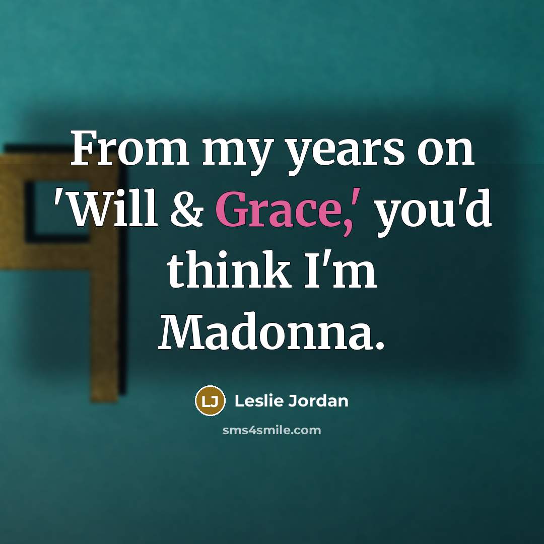 “From my years on 'Will & Grace,' you'd think I'm…” quote by Leslie Jordan