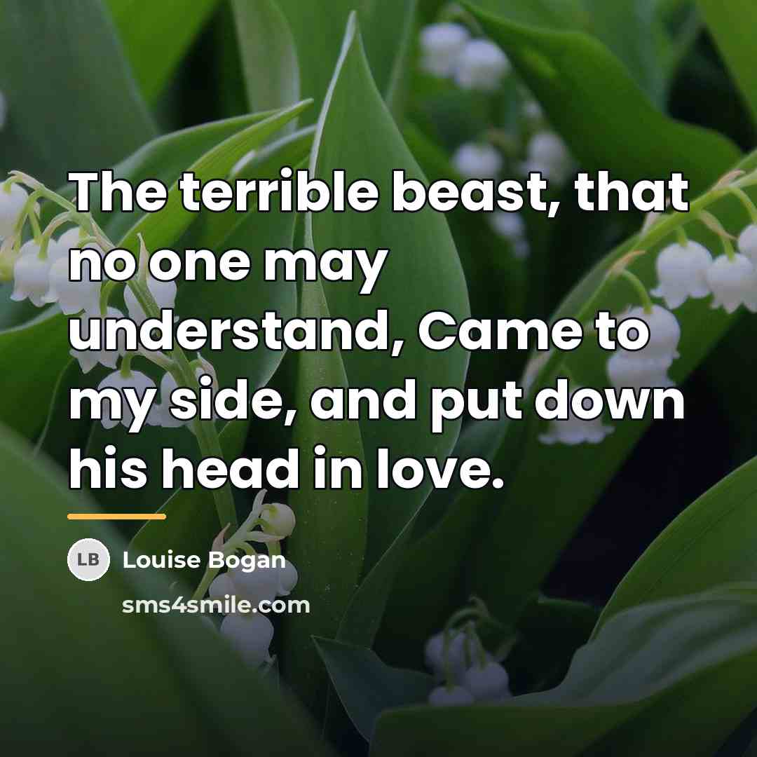 “The terrible beast, that no one may understand, Came to…” quote by Louise Bogan
