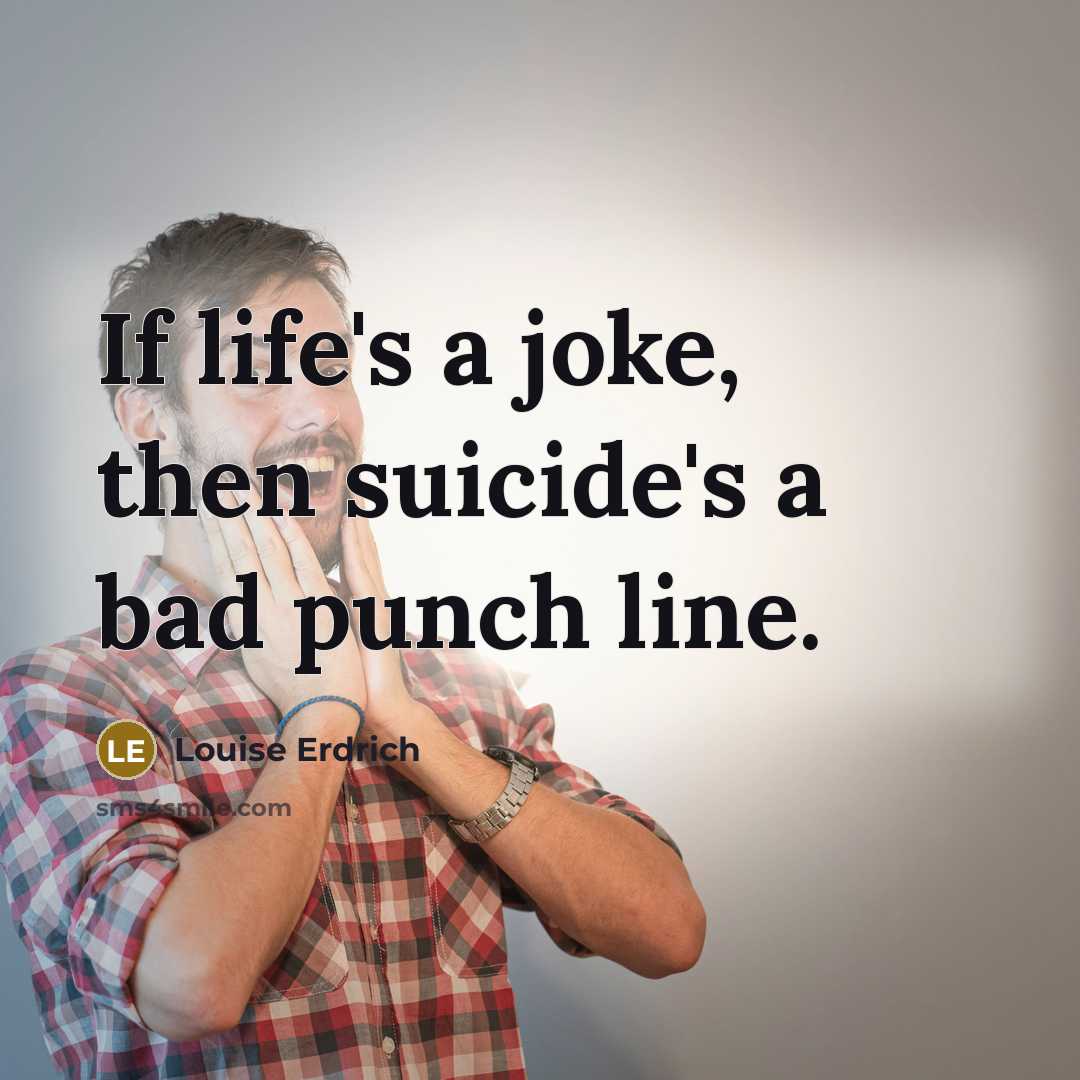 “If life's a joke, then suicide's a bad punch line.…” quote by Louise Erdrich