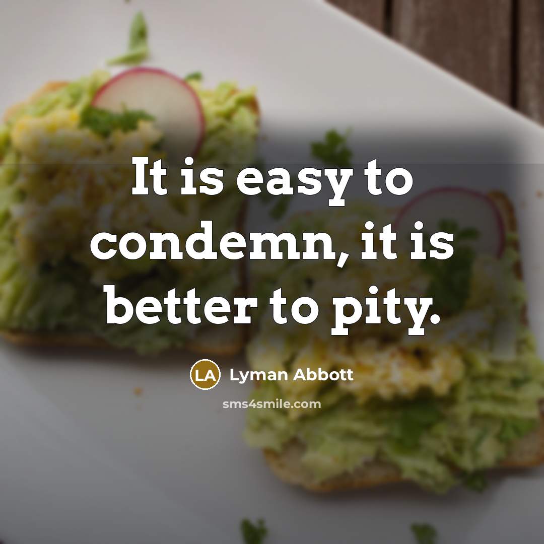 “It is easy to condemn, it is better to pity.…” quote by Lyman Abbott