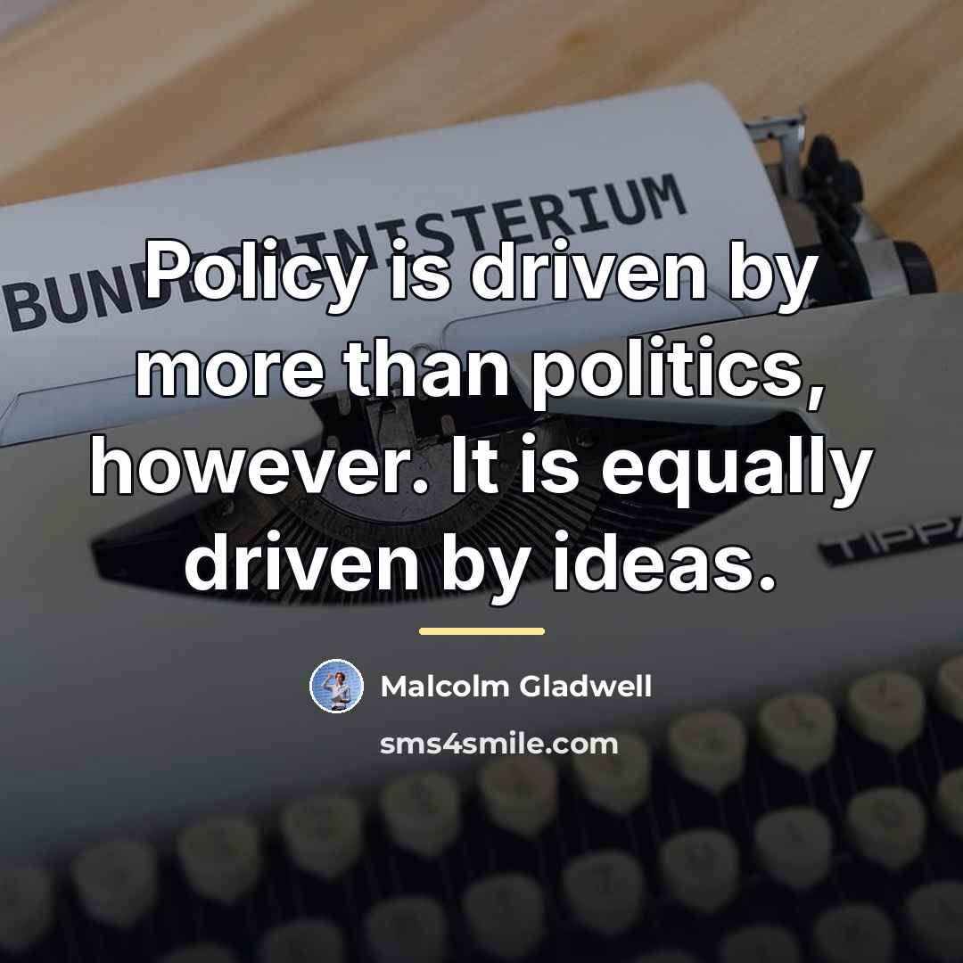 “Policy is driven by more than politics, however. It is…” quote by Malcolm Gladwell