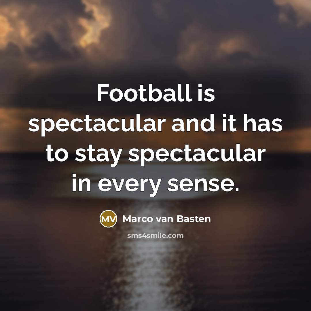“Football is spectacular and it has to stay spectacular in…” quote by Marco van Basten