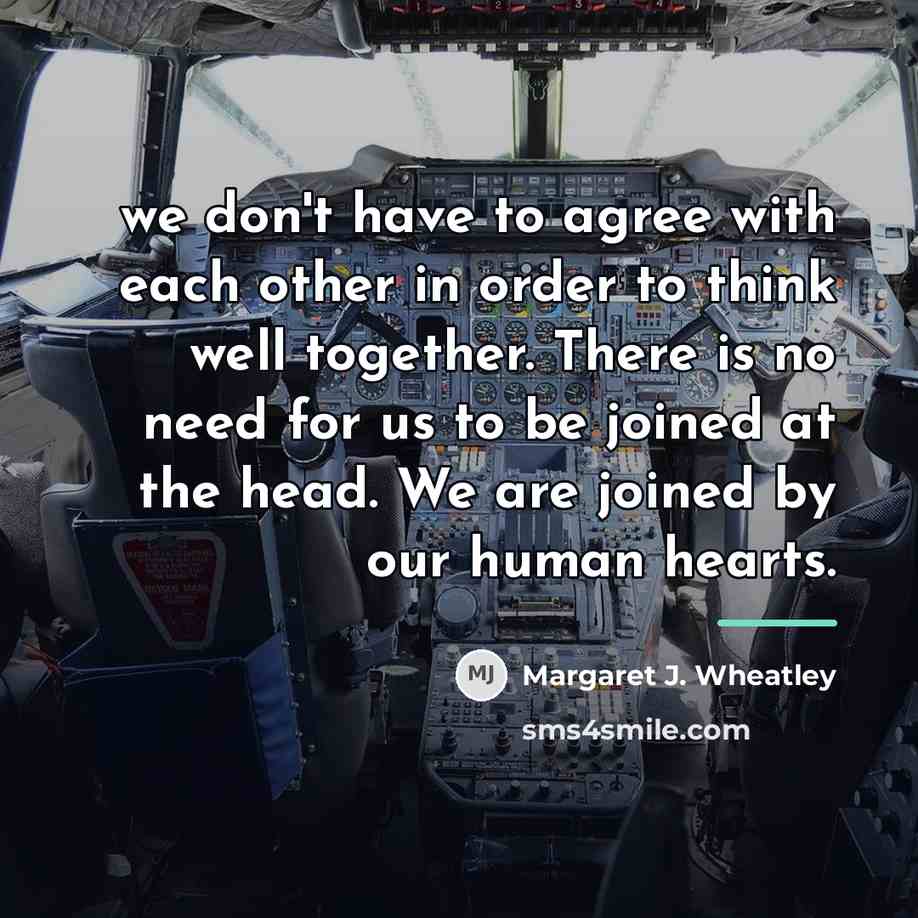 “we don't have to agree with each other in order…” quote by Margaret J. Wheatley