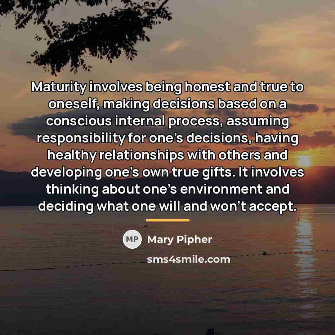 “Maturity involves being honest and true to oneself, making decisions…” quote by Mary Pipher